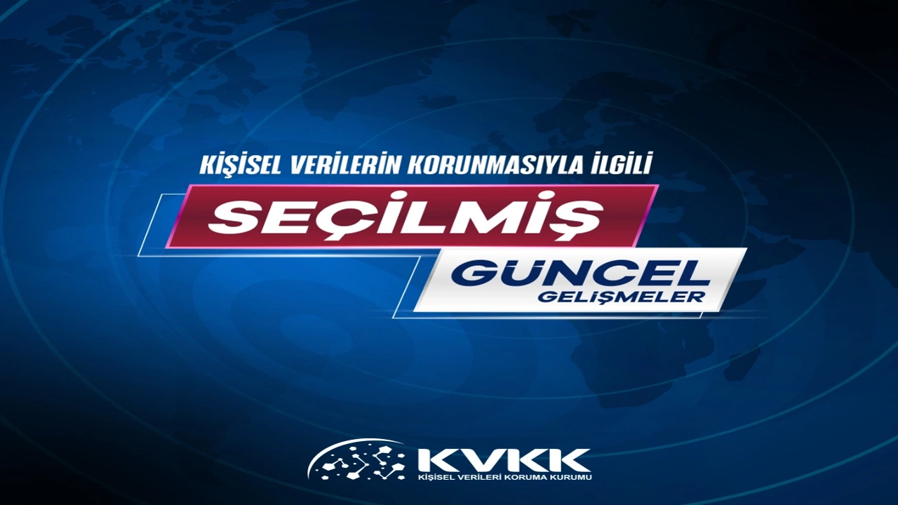 Kişisel Verilerin Korunmasıyla İlgili Seçilmiş Güncel Gelişmeler 25